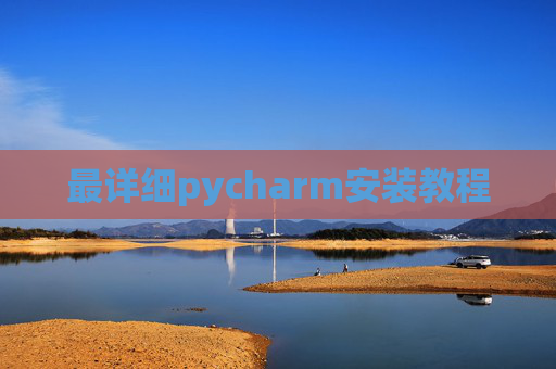 最详细pycharm安装教程 最详细pycharm安装教程